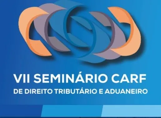 EVENTO: Carf promove VII Seminário de Direito Tributário e Aduaneiro