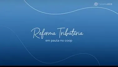 SISTEMA OCB: Cooperativismo mantém atuação pela inclusão do Ato Cooperativo na Reforma Tributária