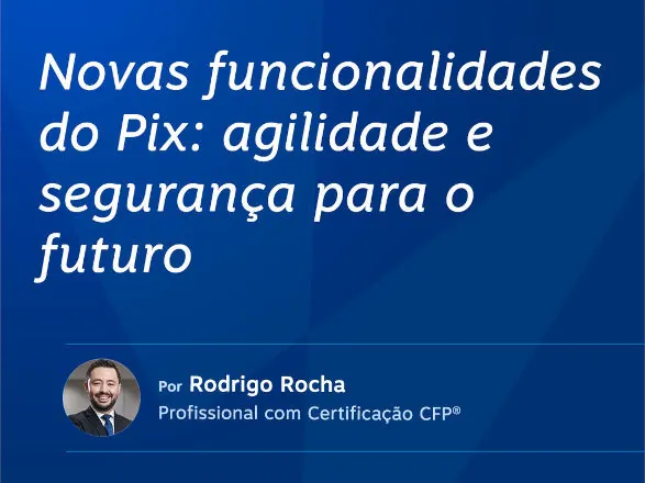 Novas funcionalidades do Pix: agilidade e segurança para o futuro