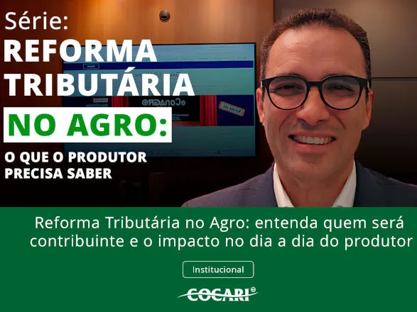 Reforma Tributária no agro: entenda quem será contribuinte e o impacto no dia a dia do produtor