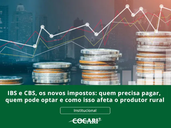 IBS e CBS, os novos impostos: quem precisa pagar, quem pode optar e como isso afeta o produtor rural