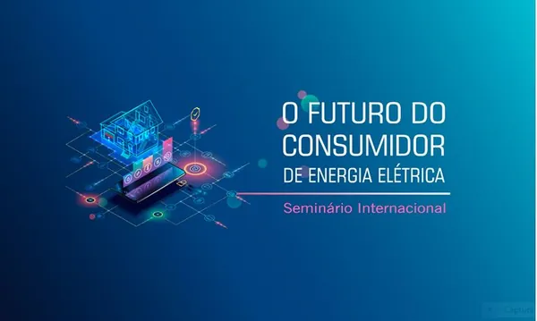 ANEEL: Inscrições abertas para o Seminário Internacional “O futuro do consumidor de energia elétrica”, em 5 de maio