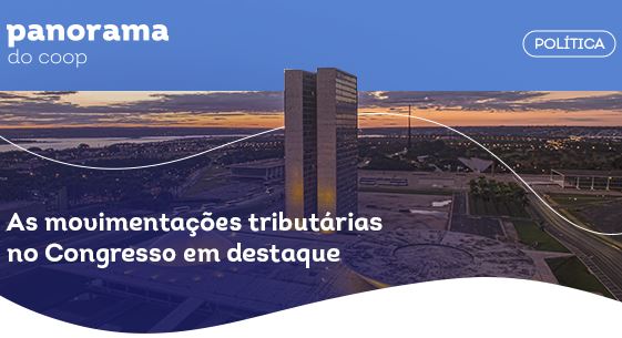PANORAMA DO COOP: Boletim traz análises dos últimos acontecimentos no Congresso Nacional