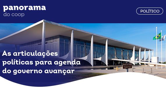 PANORAMA DO COOP: Boletim traz análise política sobre as articulações do governo federal junto ao Legislativo