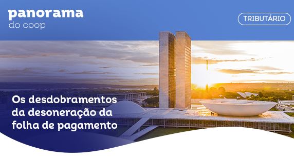 PANORAMA DO COOP: Boletim destaca desdobramentos da desoneração da folha de pagamento 