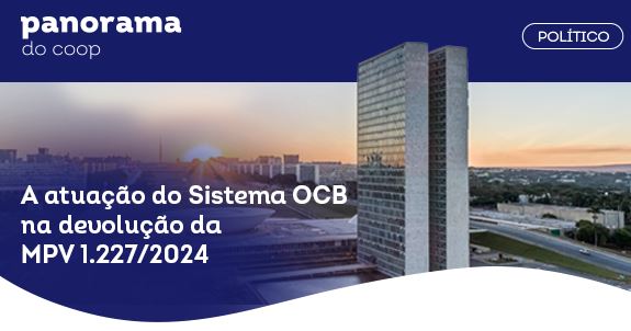 PANORAMA DO COOP: Atuação do Sistema OCB na devolução da MP 1.227/2024 é o destaque do boletim